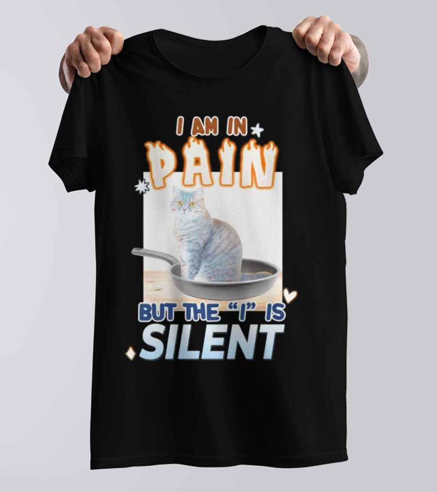 I Am In Pain But The I Is Silent Cat Sitting In Pan T-Shirt