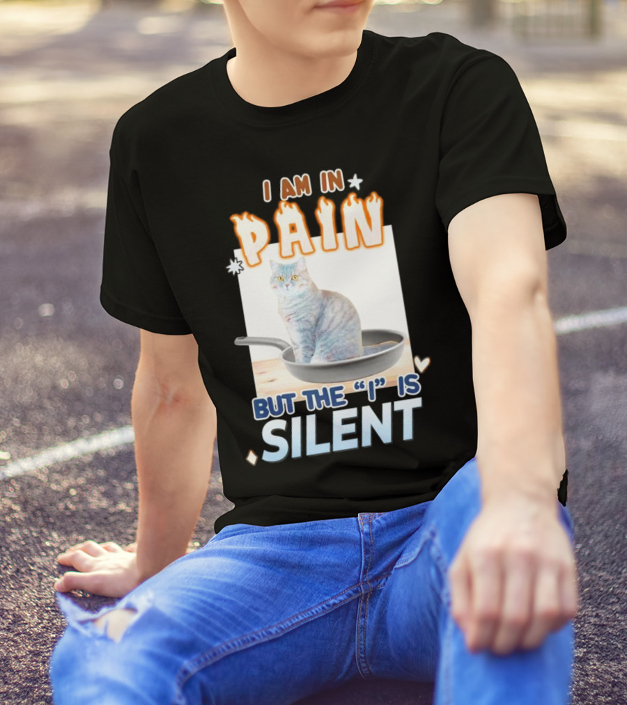 I Am In Pain But The I Is Silent Cat Sitting In Pan T-Shirt
