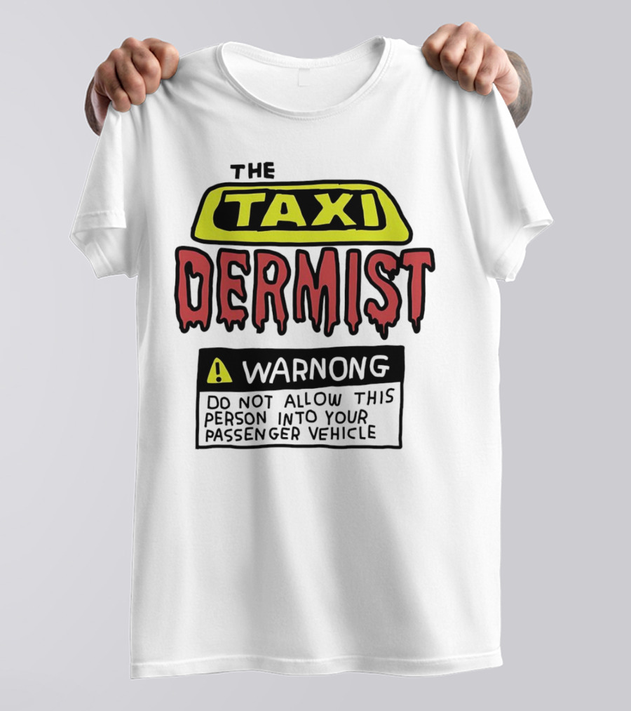 The Taxi Dermist Warning Do Not Allow This Person Into Your Passenger Vehicle T-Shirt
