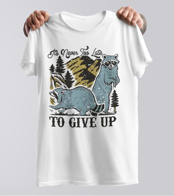 It's Never Too Late Raccoon Forest Scene To Give Up T-Shirt
