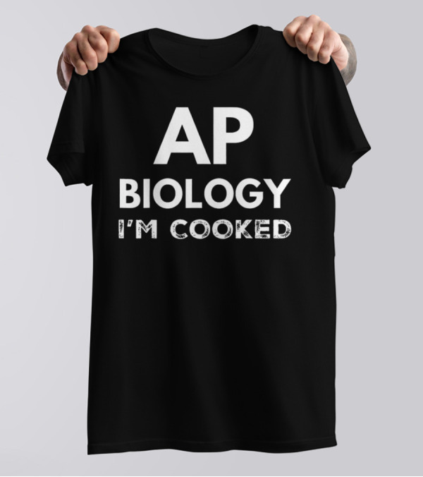 AP Biology I'm Cooked Exam Stress Humor T-Shirt