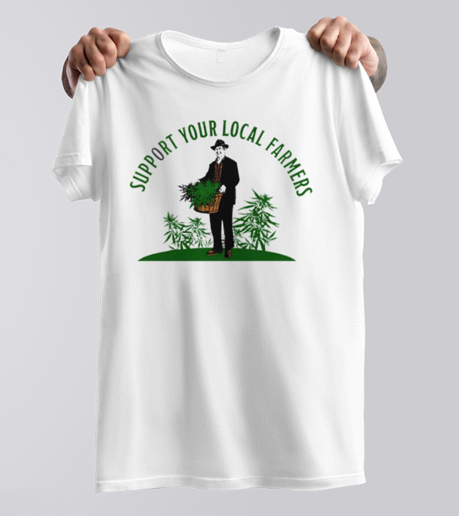SUPPORT YOUR LOCAL FARMERS Farmer Holding Basket Of Cannabis Plants T-Shirt