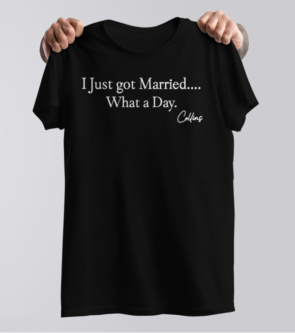 I Just Got Married What A Day Collins T-Shirt