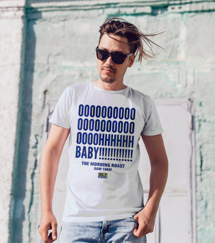 OOOOOOO OOOOOOOO OOOOHHHHH BABY The Morning Roast 6AM-10AM 95.7 The Game T-Shirt