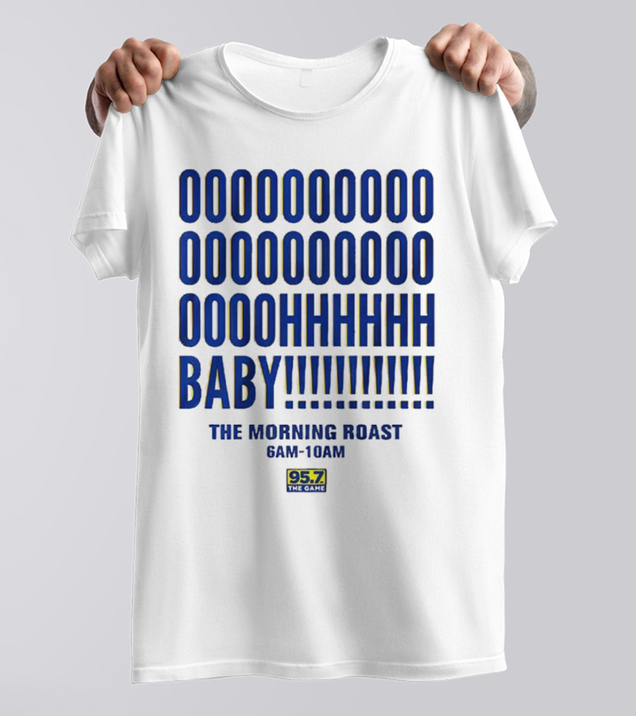 OOOOOOO OOOOOOOO OOOOHHHHH BABY The Morning Roast 6AM-10AM 95.7 The Game T-Shirt