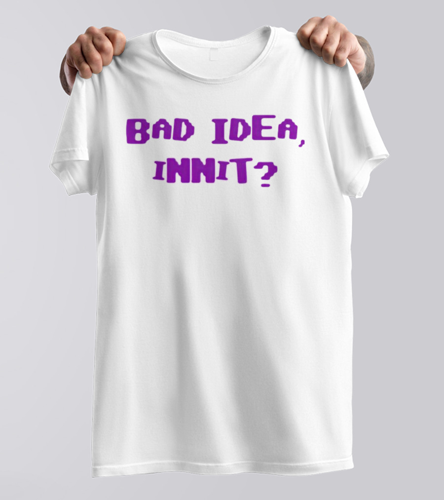 Bad Idea Innit T-Shirt