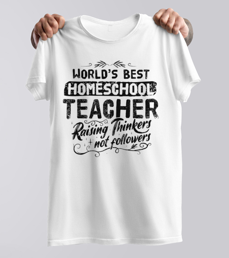 World’s Best Homeschool Teacher Raising Thinkers Not Followers T-Shirt