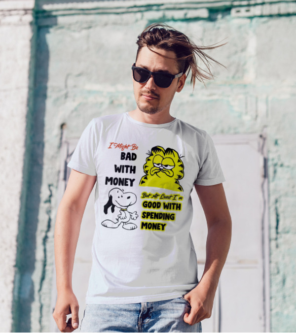 I Might Be Bad With Money Garfield And Snoopy Good With Spending Money T-Shirt