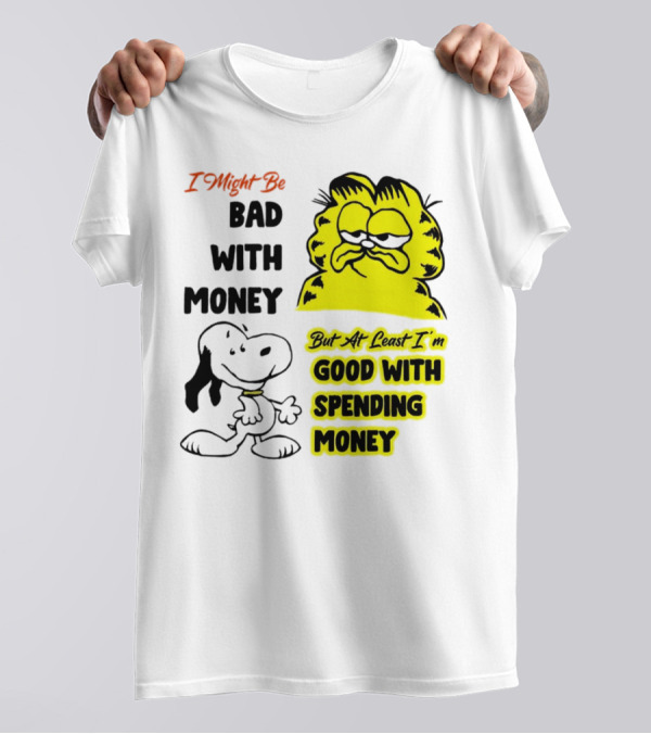 I Might Be Bad With Money Garfield And Snoopy Good With Spending Money T-Shirt