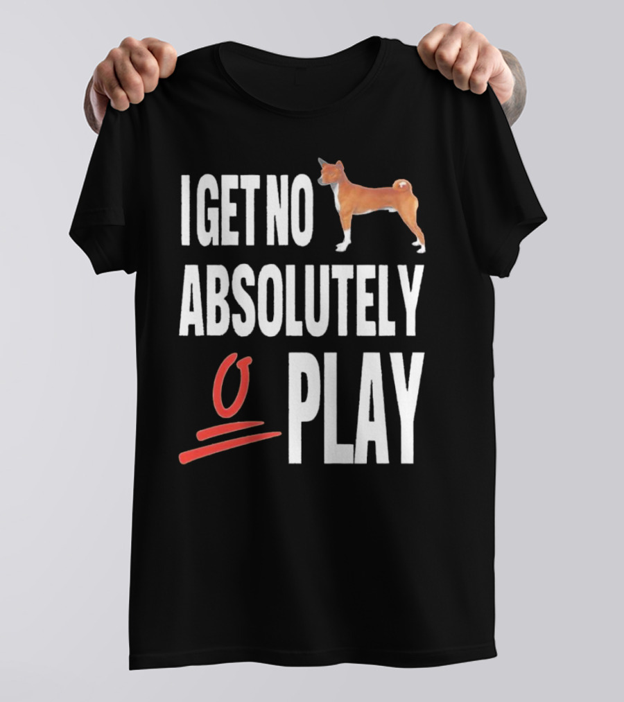 I Get No Absolutely Dog Play T-Shirt