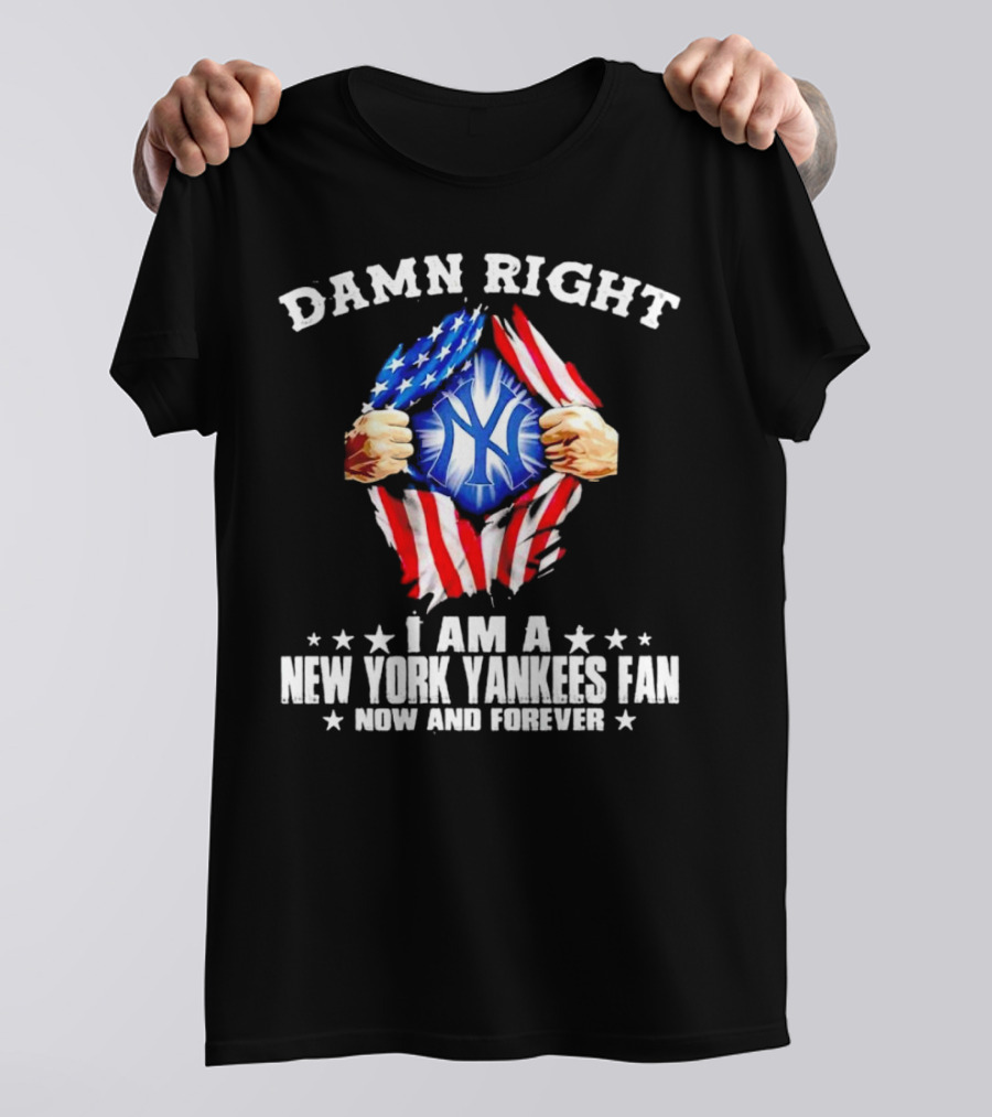 Damn Right I Am A New York Yankees Fan Now And Forever Stars And Stripes Iconic T-Shirt