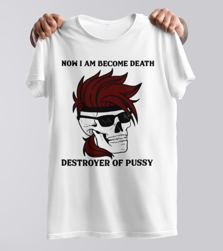 Now I Am Become Death Destroyer Of Pussy Skull With Red Hair And Sunglasses T-Shirt