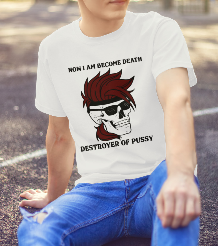 Now I Am Become Death Destroyer Of Pussy Skull With Red Hair And Sunglasses T-Shirt