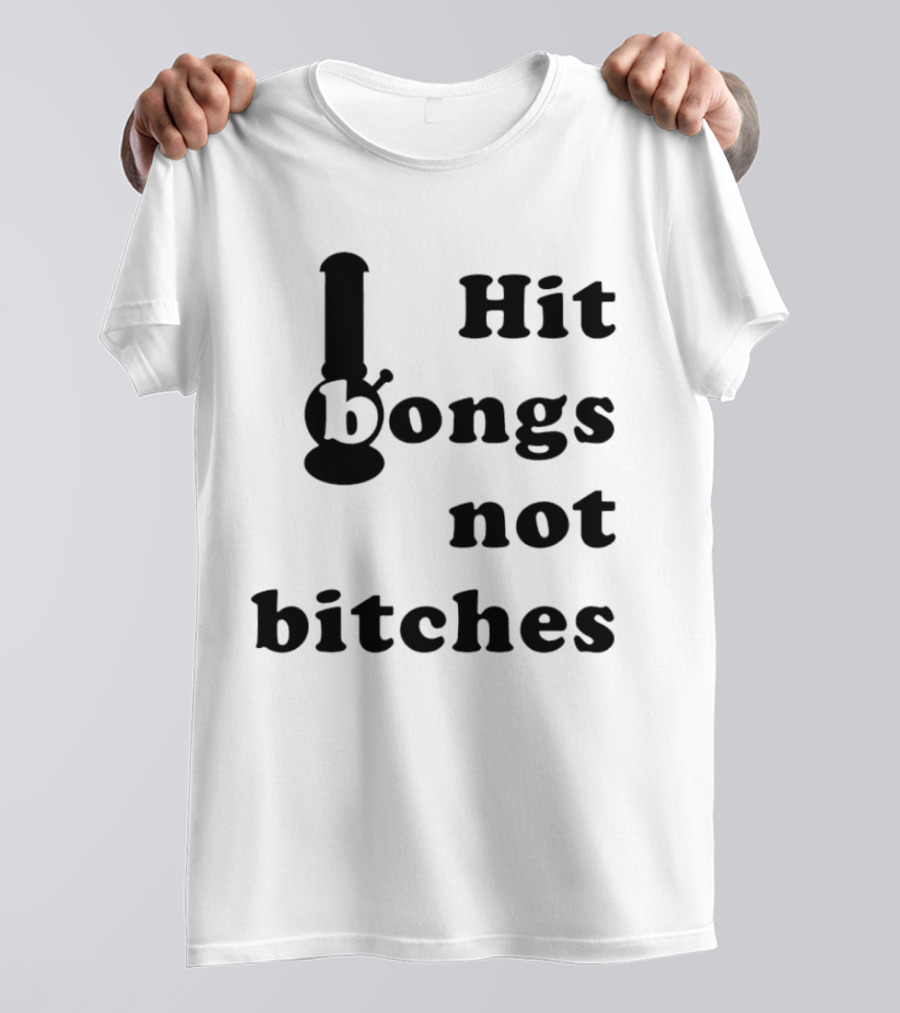 Hit Bongs Not Bitches T-Shirt
