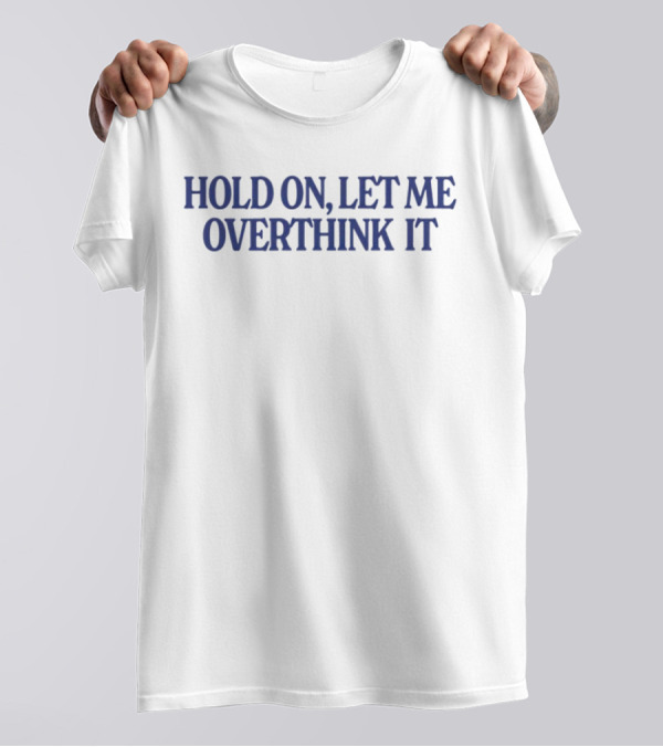 Hold On Let Me Overthink It Funny Statement Large Blue Text T-Shirt