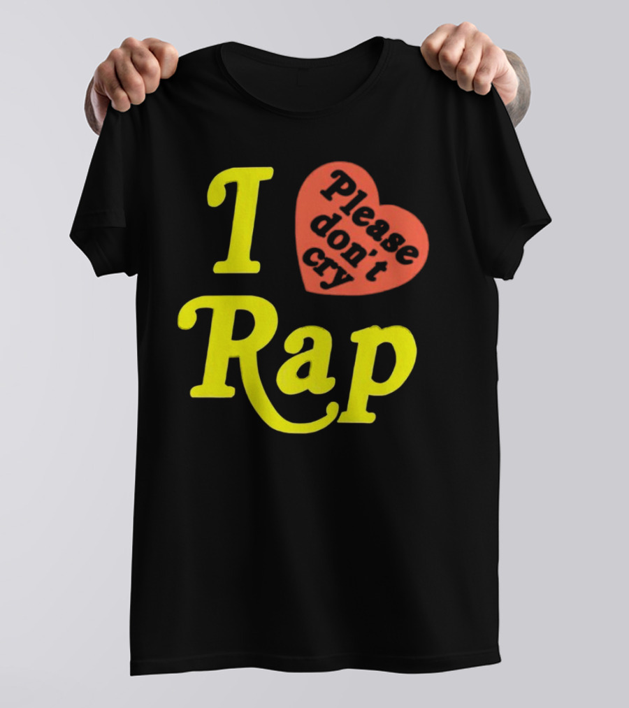 I Love Rap Please Don't Cry T-Shirt