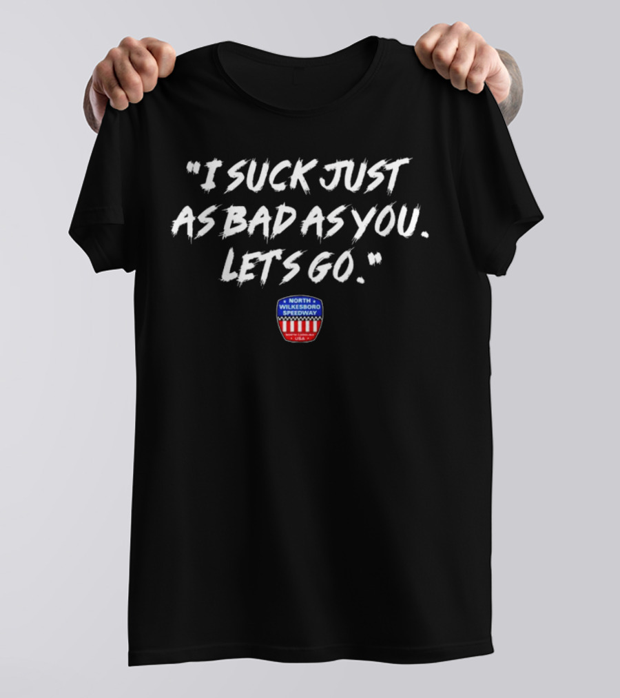 I Suck Just As Bad As You Let's Go North Wilkesboro Speedway USA T-Shirt