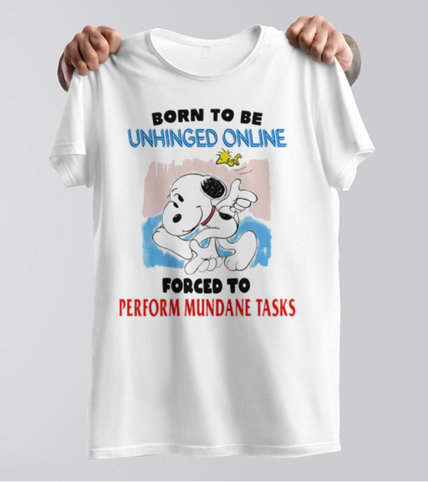 Born To Be Unhinged Online Snoopy Forced To Perform Mundane Tasks T-Shirt