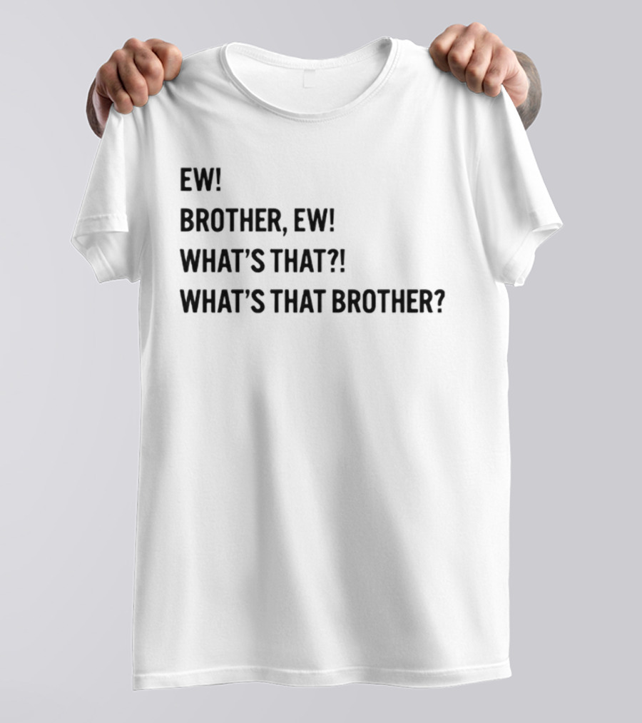 Ew Brother Ew What's That What's That Brother T-Shirt