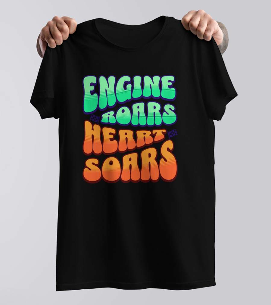 Engine Roars Heart Soars Racing Flags Vibrant Text T-Shirt