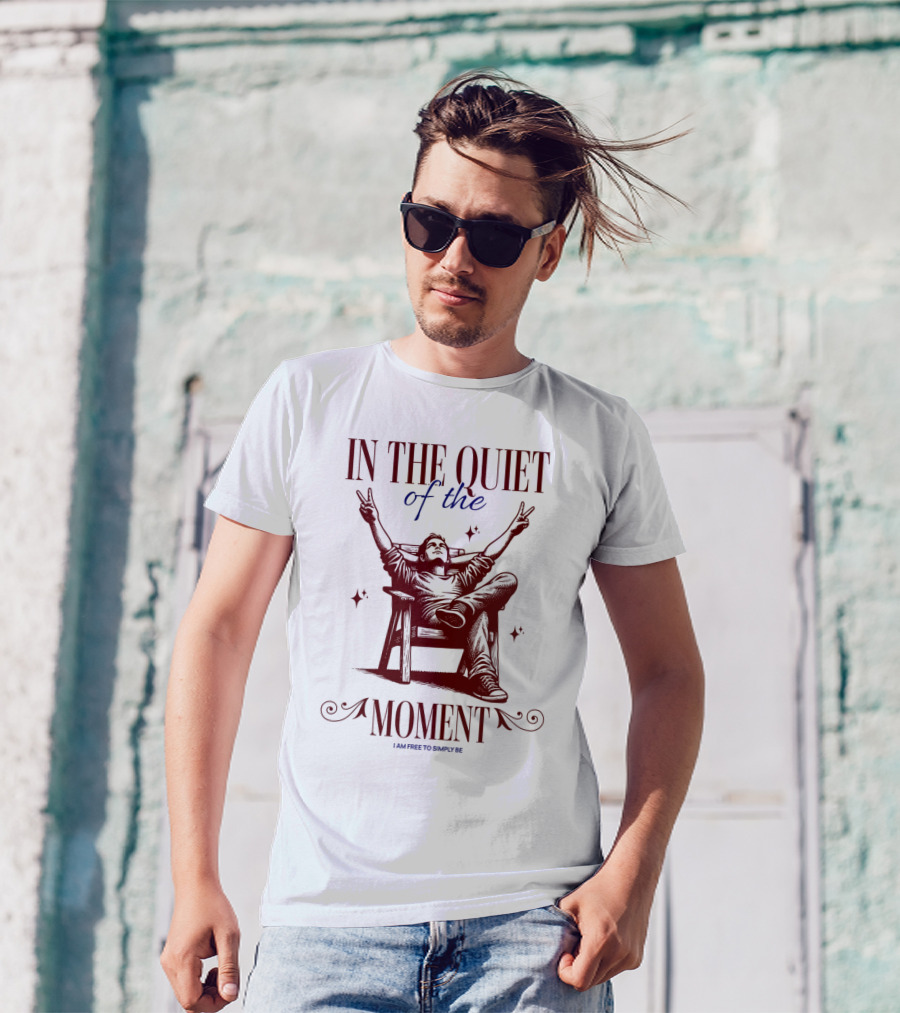 IN THE QUIET OF THE MOMENT I AM FREE TO SIMPLY BE T-Shirt