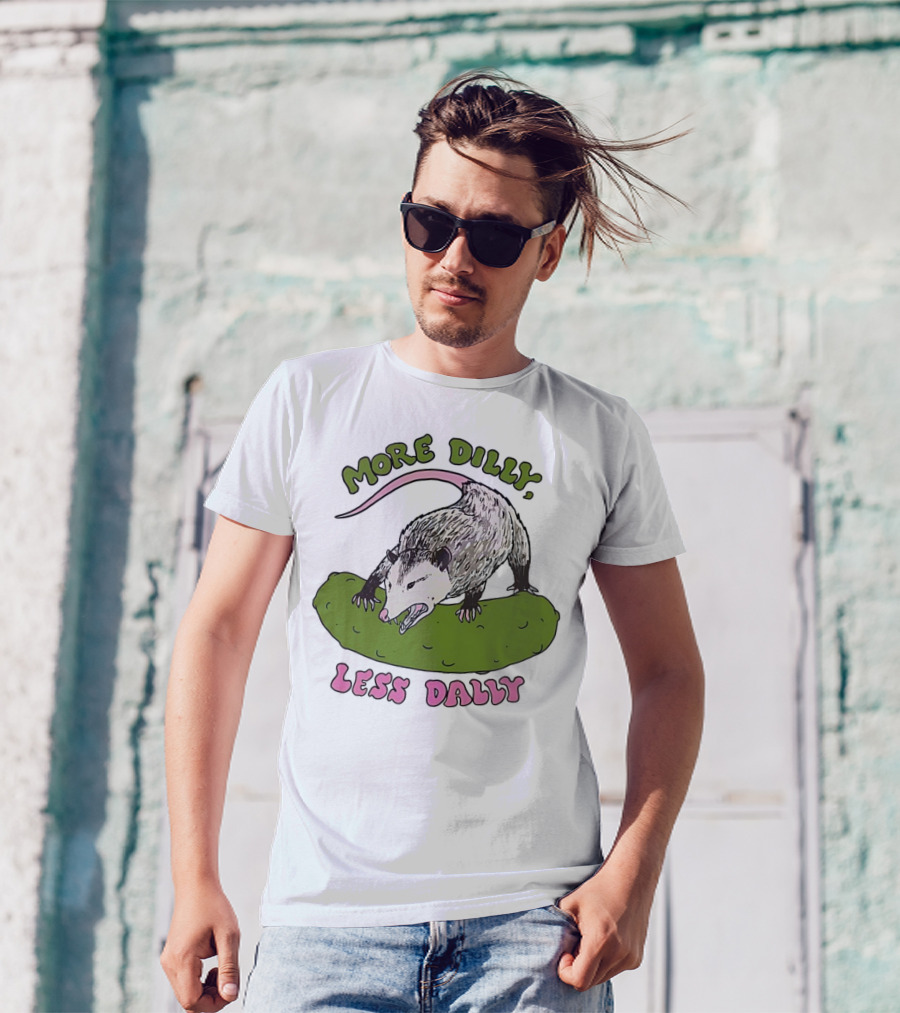 More Dilly Less Dally Opossum With Dill Pickle T-Shirt