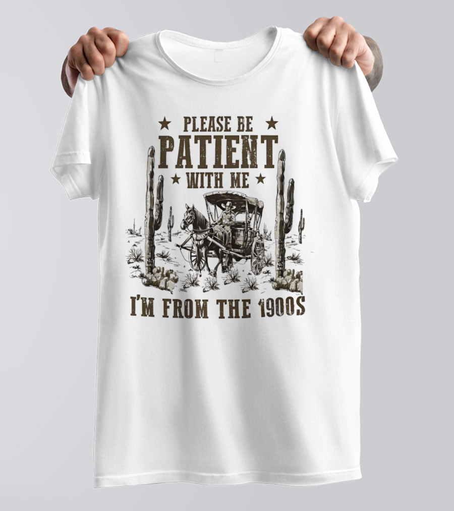 Please Be Patient With Me I'm From The 1900s Vintage Western Wagon And Cactus Desert Scene T-Shirt