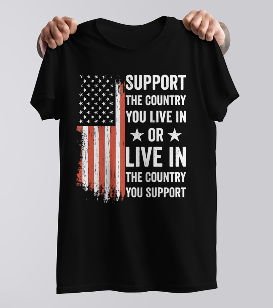 Support The Country You Live In Or Live In The Country You Support USA Flag T-Shirt
