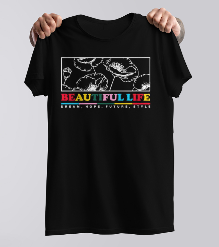 Beautiful Life Dream Hope Future Style Poppy Flowers T-Shirt