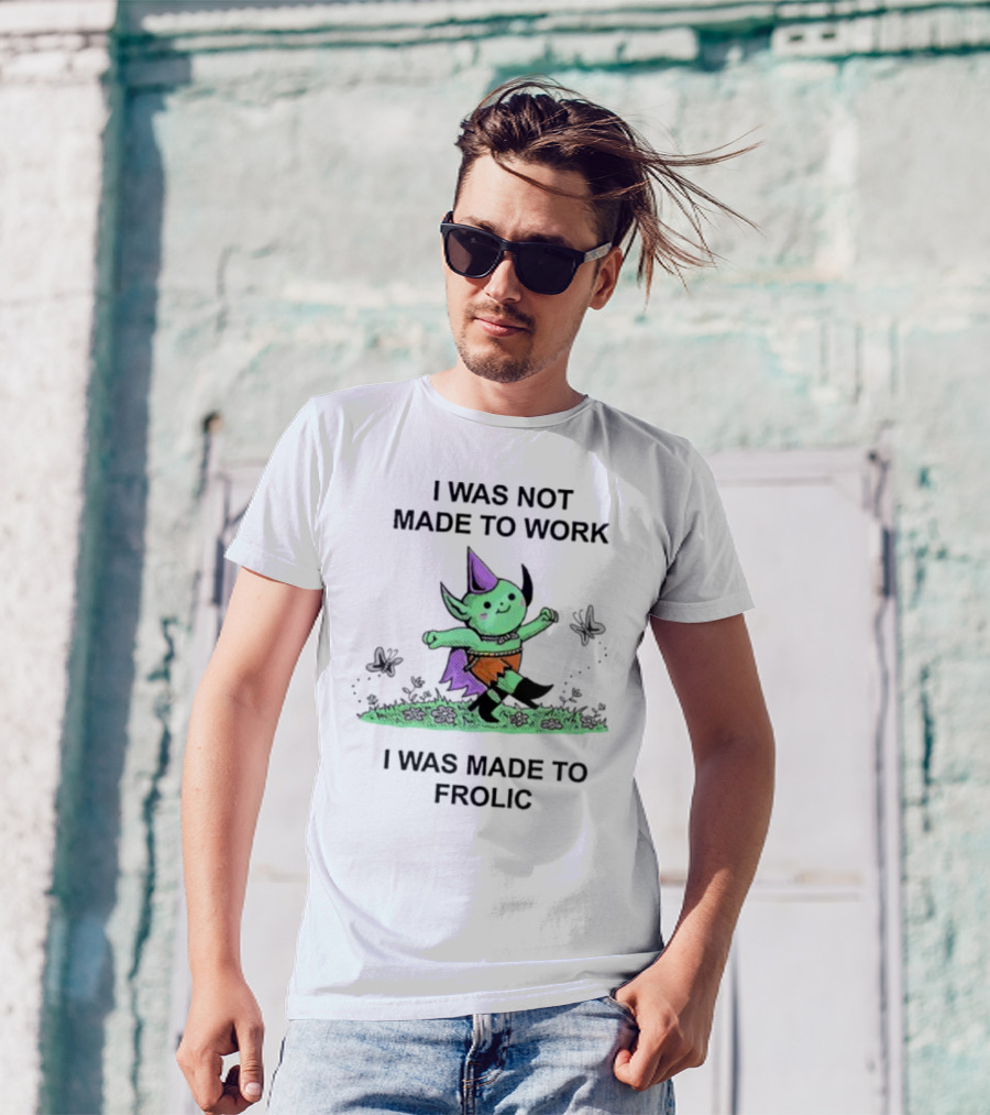 I Was Not Made To Work I Was Made To Frolic With Green Elf In Purple Hat And Orange Shorts T-Shirt