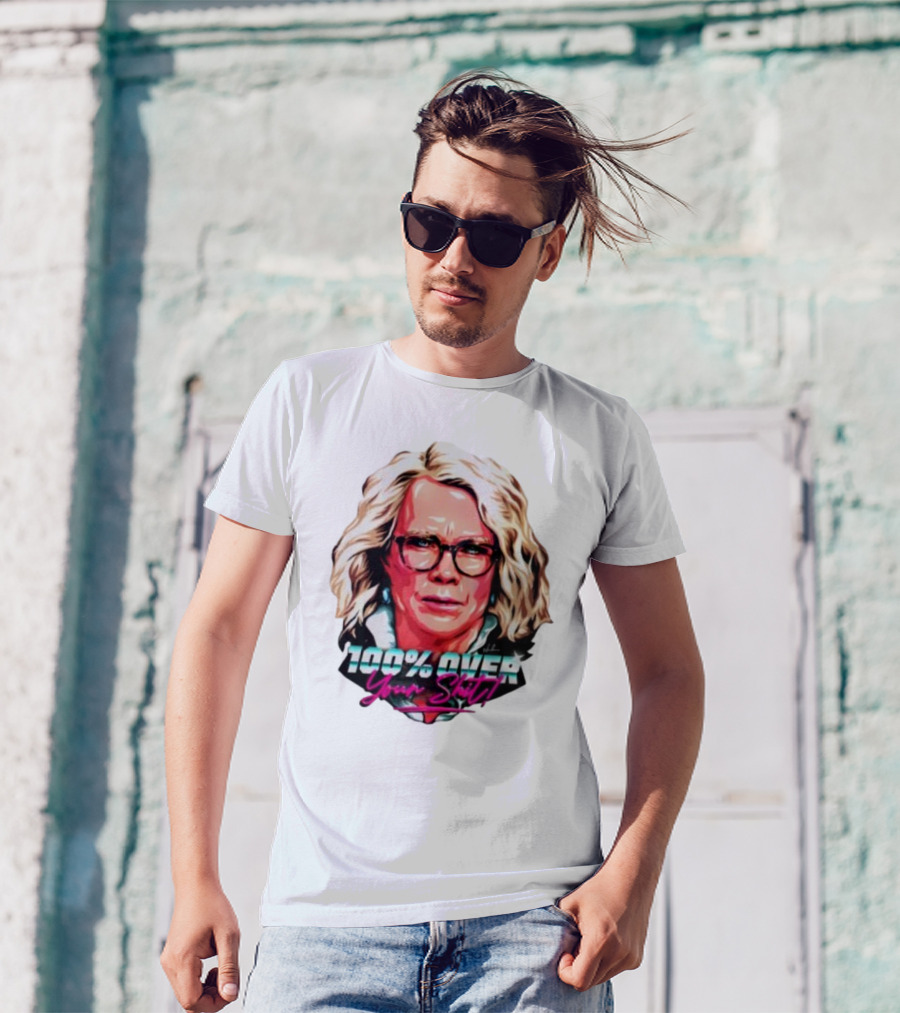100% Over Your Shit T-Shirt