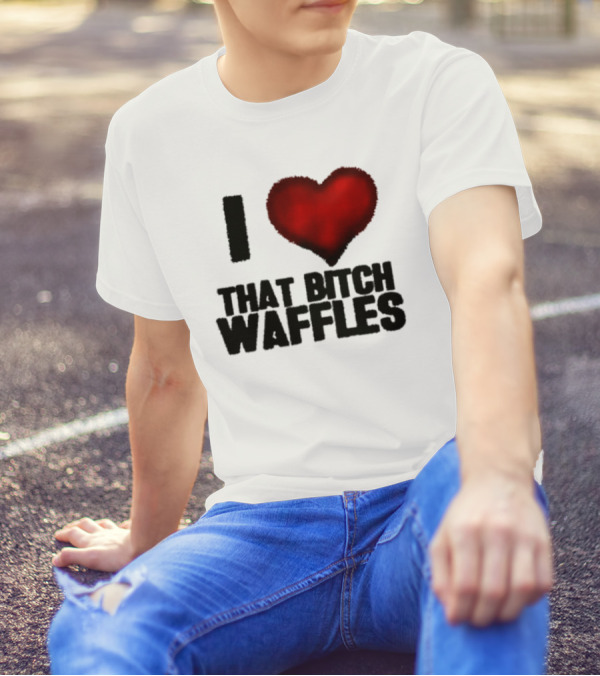 I Heart That Bitch Waffles T-Shirt