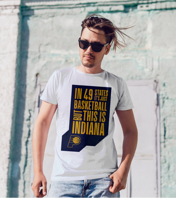 Indiana Pacers In 49 States It's Just Basketball But This Is Indiana T-Shirt