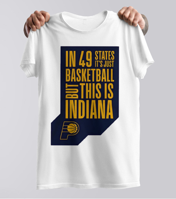 Indiana Pacers In 49 States It's Just Basketball But This Is Indiana T-Shirt