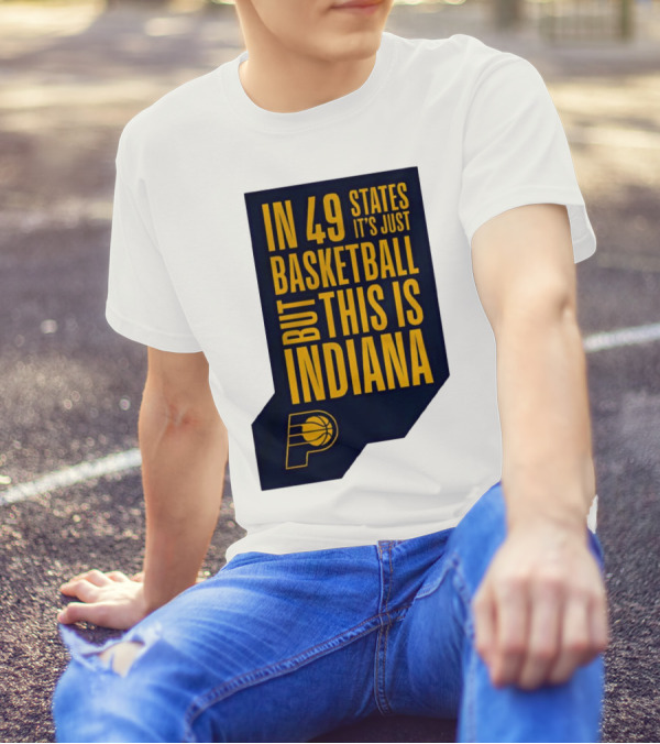 Indiana Pacers In 49 States It's Just Basketball But This Is Indiana T-Shirt