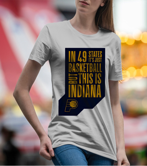 Indiana Pacers In 49 States It's Just Basketball But This Is Indiana T-Shirt