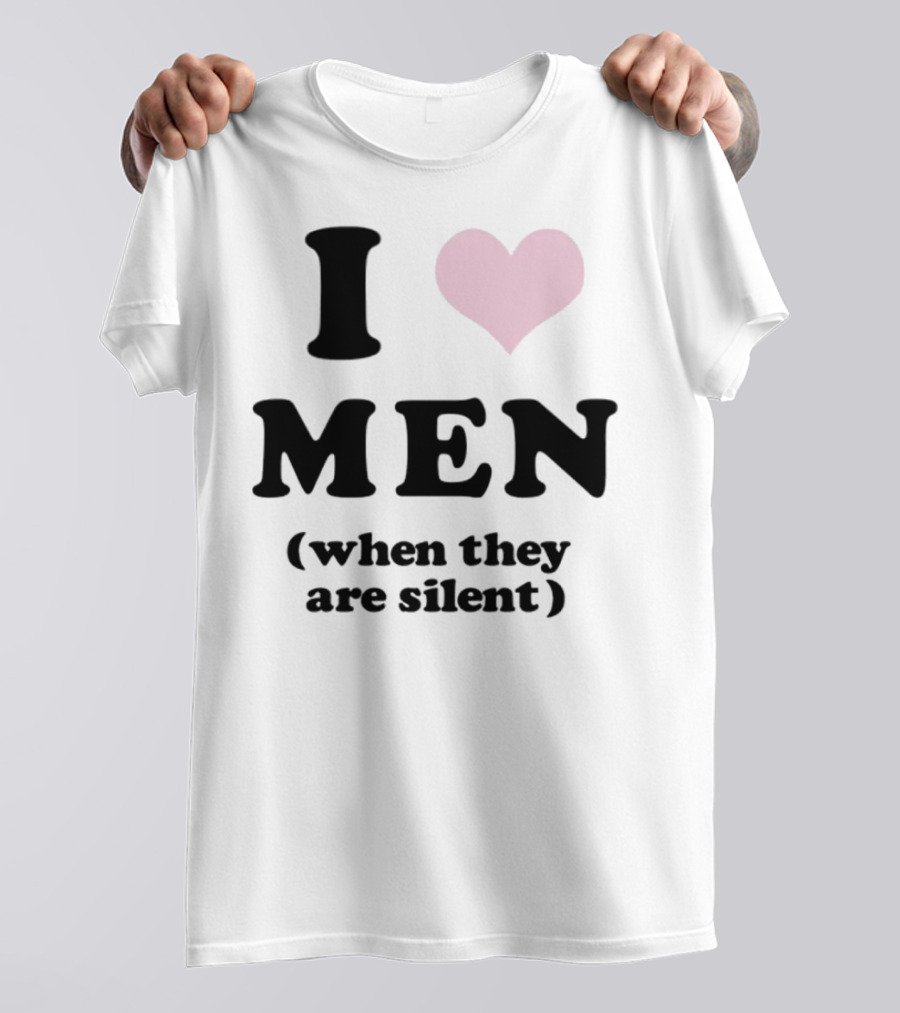 I Love Men (When They Are Silent) T-Shirt