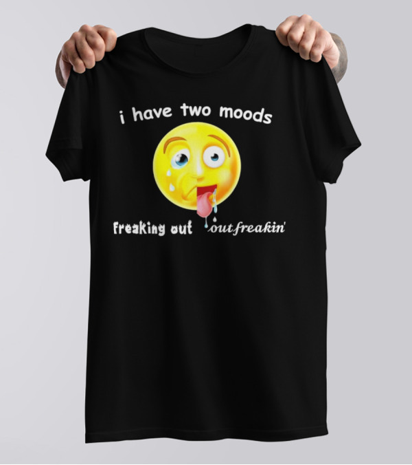 I Have Two Moods Freaking Out Out Freakin’ Emoji T-Shirt