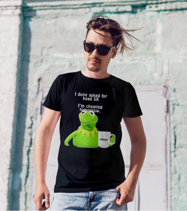 I Done Asked For Head 5X I’m Cheating Tomorrow Frog With Mug Ctespn T-Shirt