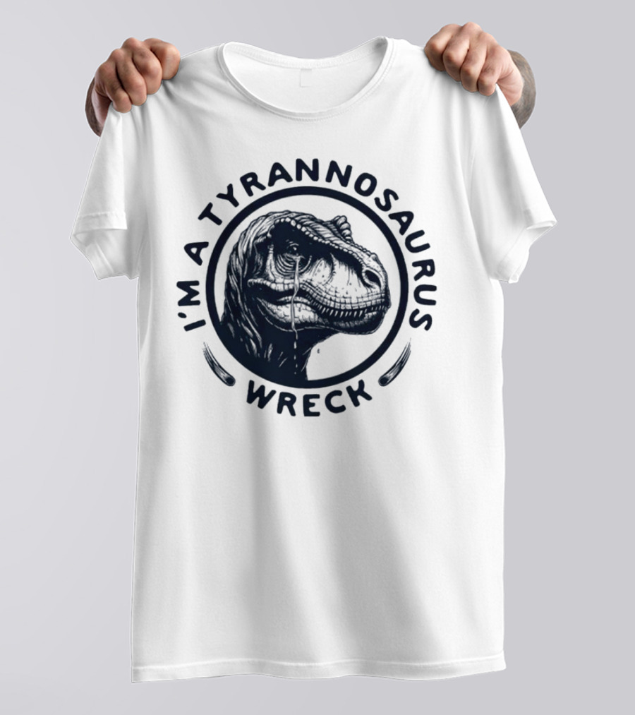 I'm A Tyrannosaurus Wreck Circle Cry T-Shirt