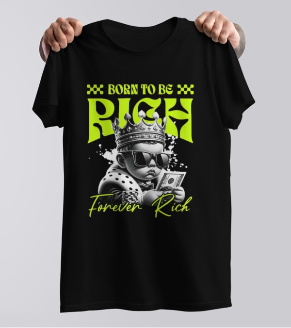Born To Be Rich Forever Rich Baby With Crown And Sunglasses Holding Money T-Shirt