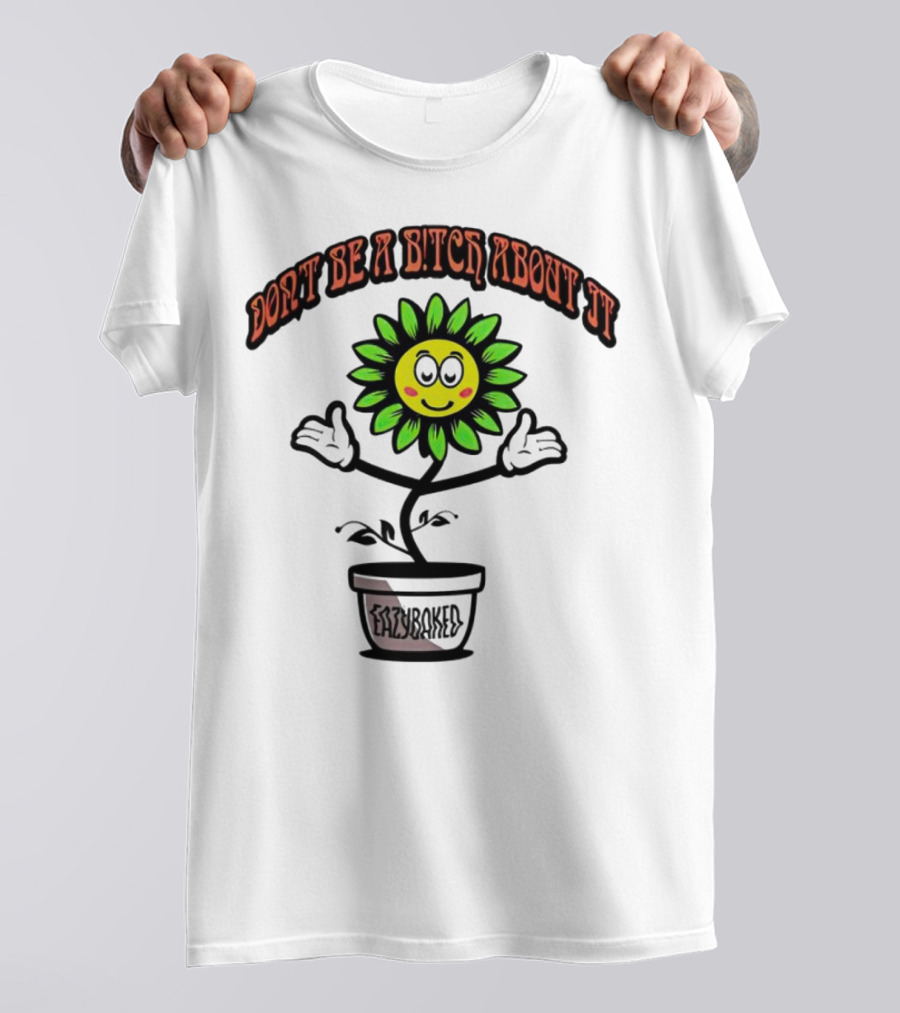 Don't Be A Bitch About It Smiling Sunflower Eazybaked Pot Plant T-Shirt