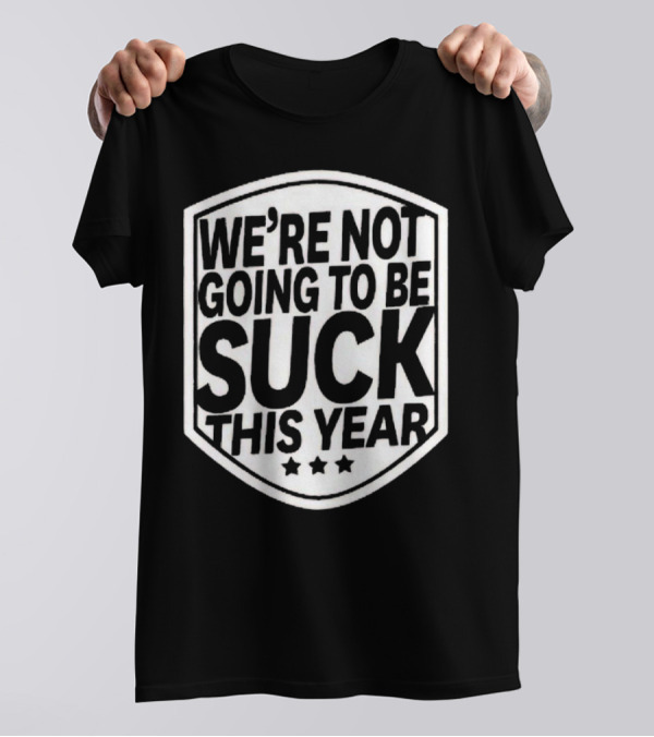 We’re Not Going To Be Suck This Year Sports Motivational Shield With Stars T-Shirt