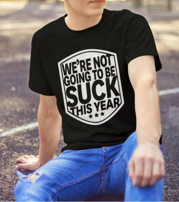 We’re Not Going To Be Suck This Year Sports Motivational Shield With Stars T-Shirt