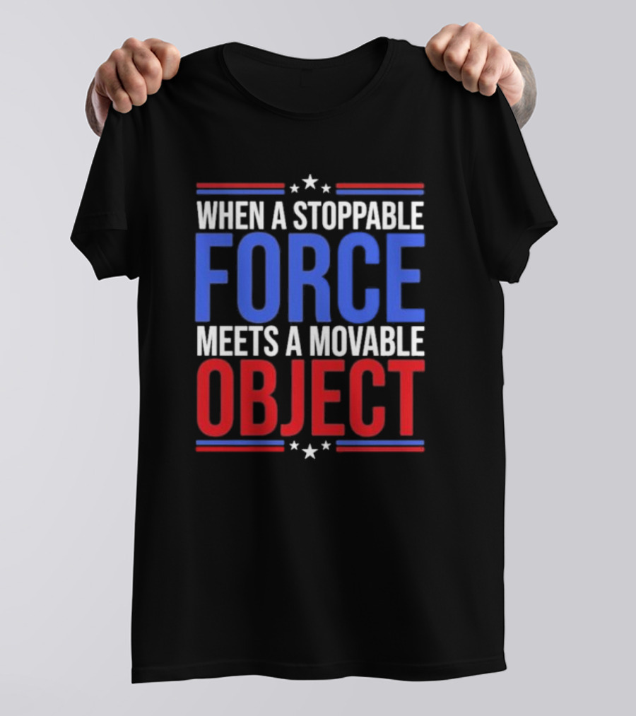 When A Stoppable FORCE Meets A Movable OBJECT T-Shirt