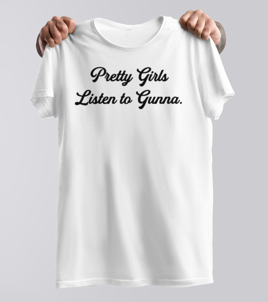 Pretty Girls Listen To Gunna T-Shirt