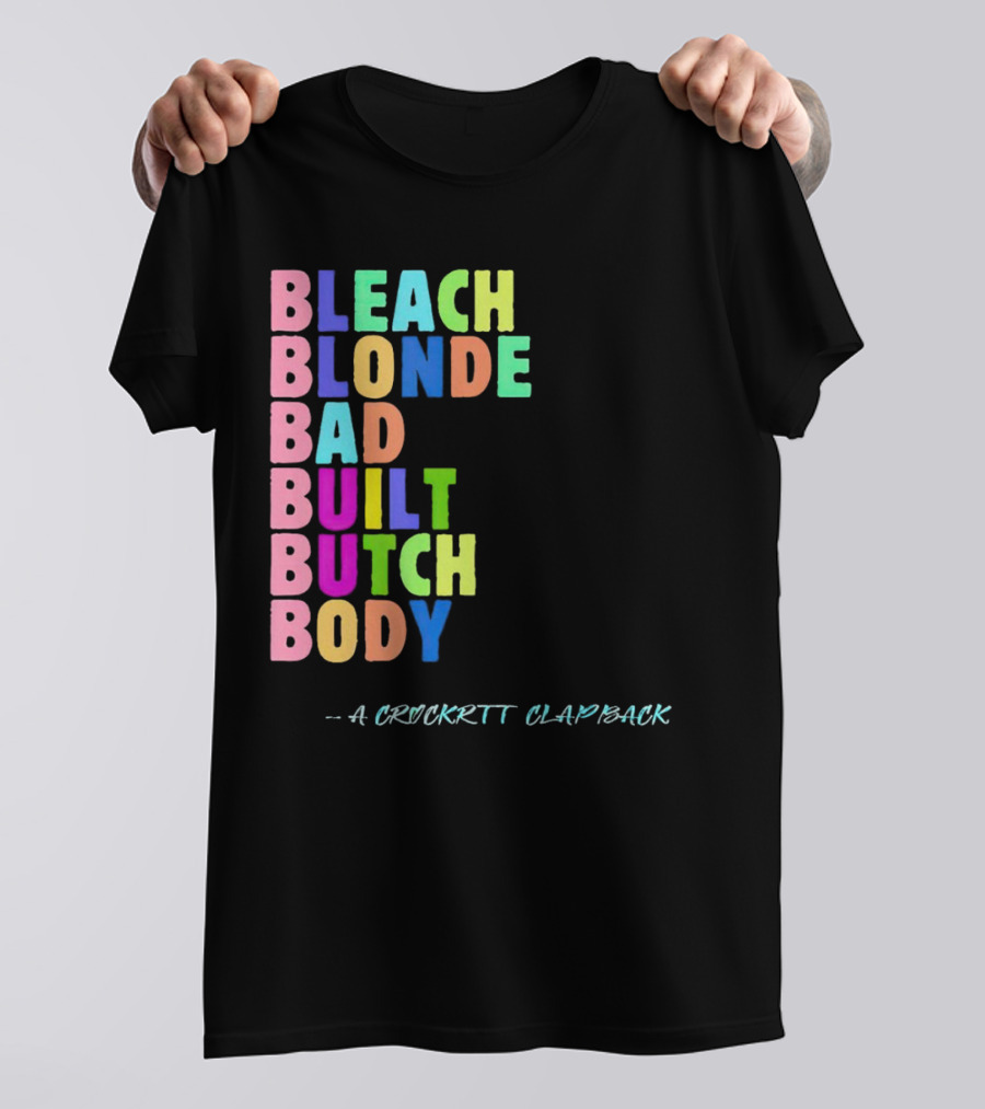 Bleach Blonde Bad Built Butch Body Colorful - A Crockritt Clapback T-Shirt