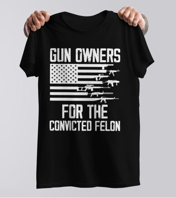 Gun Owners For The Convicted Felon USA Flag With Firearms Graphics T-Shirt