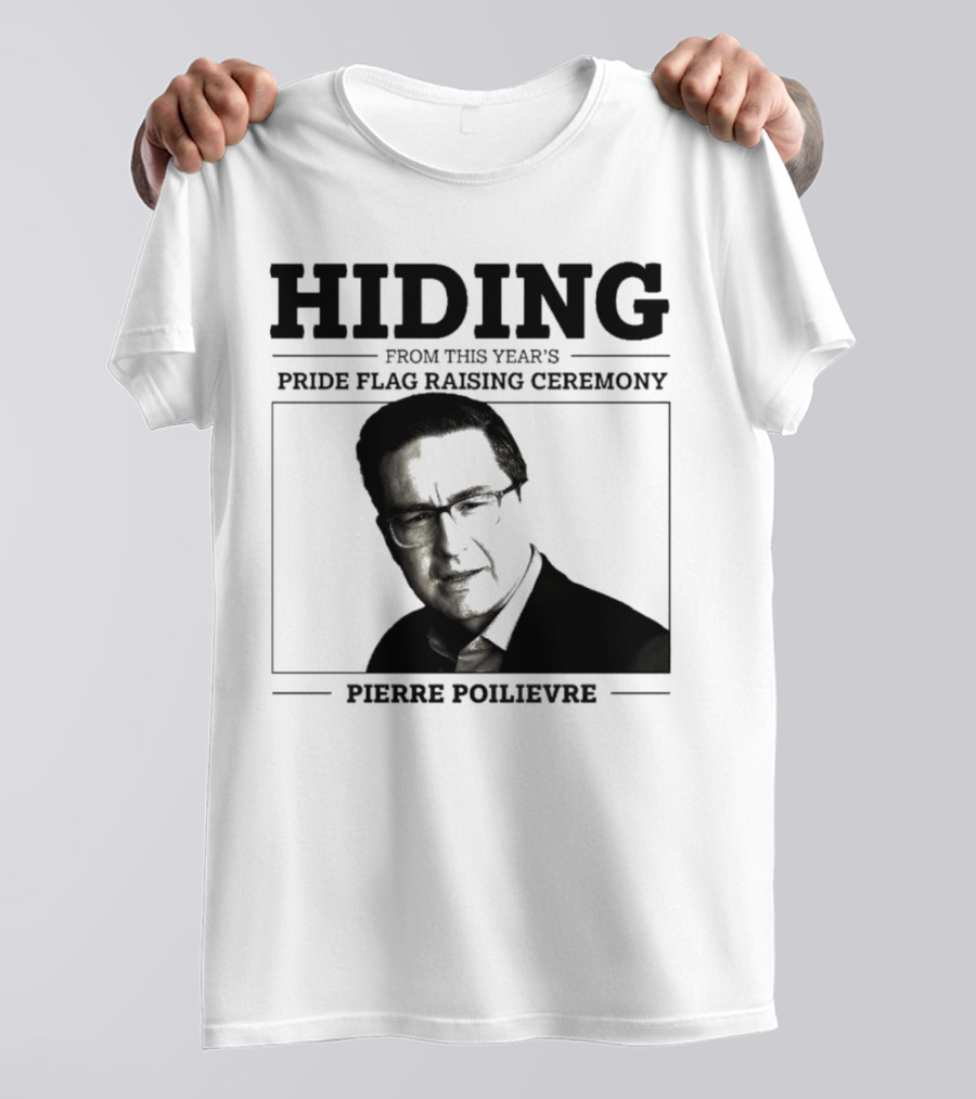 Hiding From This Year’s Pride Flag Raising Ceremony Pierre Poilievre T-Shirt