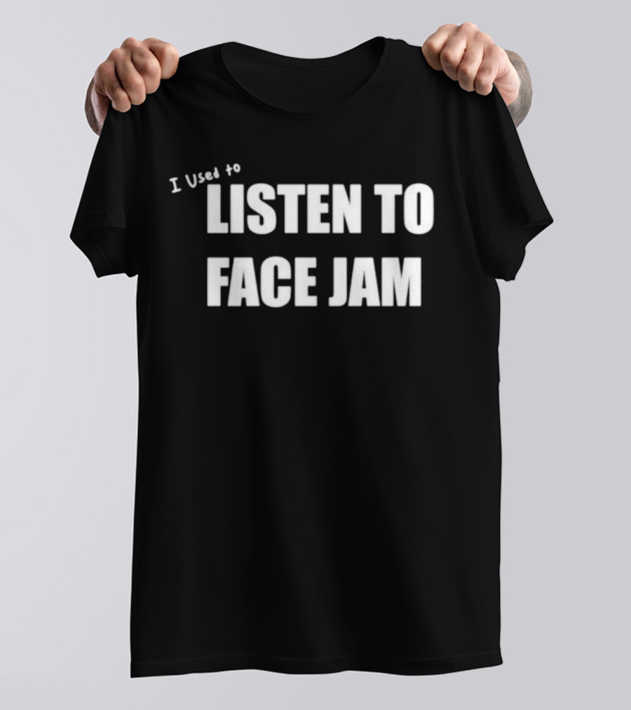 I Used To Listen To Face Jam T-Shirt